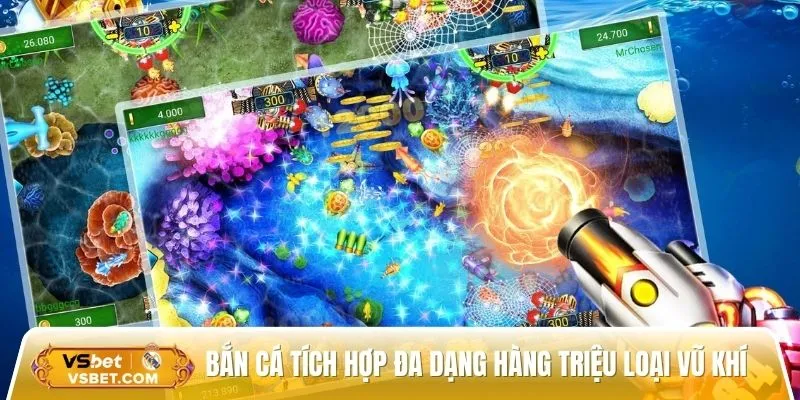 Bắn cá sảnh cược tích hợp đa dạng hàng triệu loại vũ khí