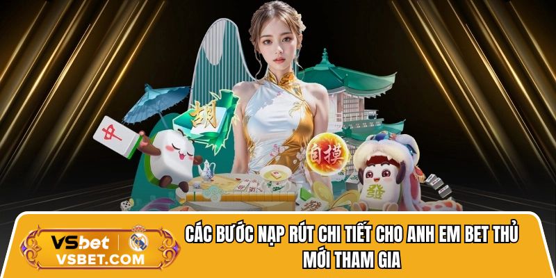 Các bước nạp rút chi tiết cho anh em bet thủ mới tham gia
