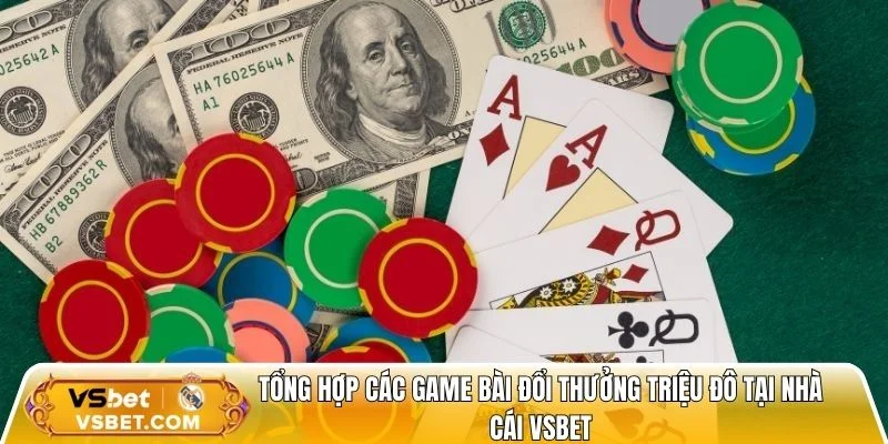 Tổng hợp các game bài đổi thưởng triệu đô tại nhà cái Vsbet