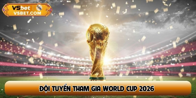 đội tuyển tham gia World Cup 2026