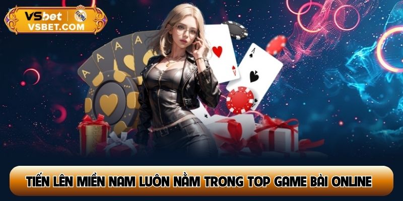 Tiến Lên Miền Nam luôn nằm trong top game bài online