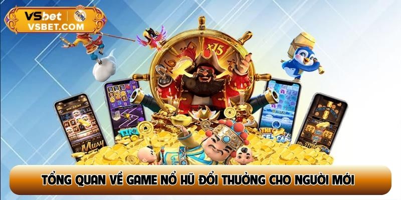 Tổng quan về game nổ hũ đổi thưởng cho người mới