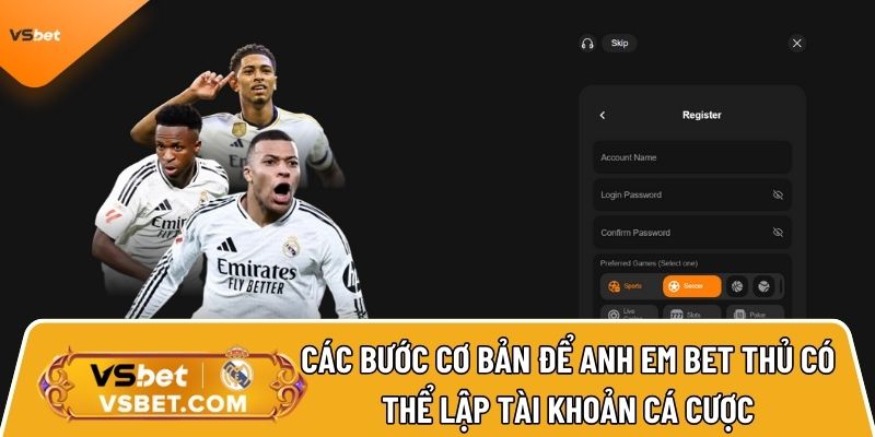 Các bước cơ bản để anh em bet thủ có thể lập tài khoản cá cược