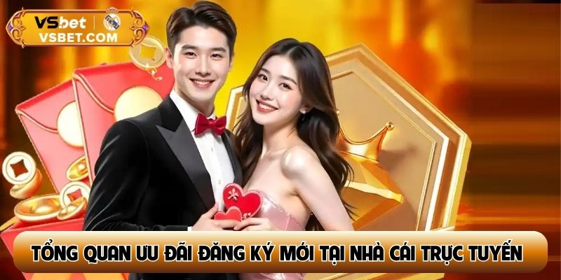 Tổng quan ưu đãi đăng ký mới tại nhà cái trực tuyến